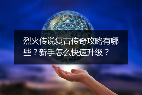 烈火传说复古传奇攻略有哪些？新手怎么快速升级？