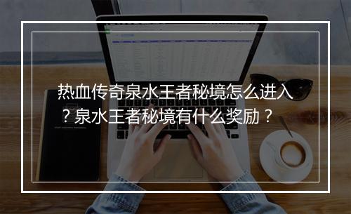 热血传奇泉水王者秘境怎么进入？泉水王者秘境有什么奖励？