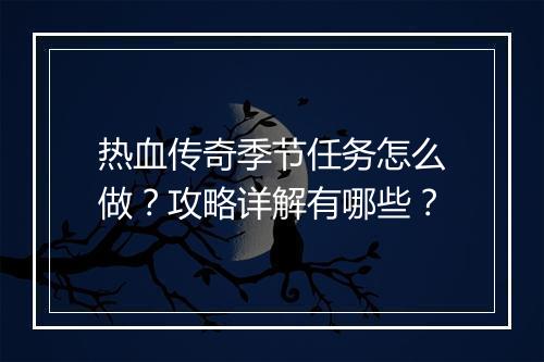 热血传奇季节任务怎么做？攻略详解有哪些？