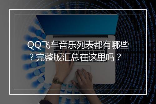 QQ飞车音乐列表都有哪些？完整版汇总在这里吗？