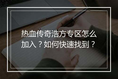 热血传奇浩方专区怎么加入？如何快速找到？