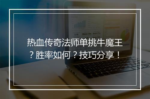 热血传奇法师单挑牛魔王？胜率如何？技巧分享！