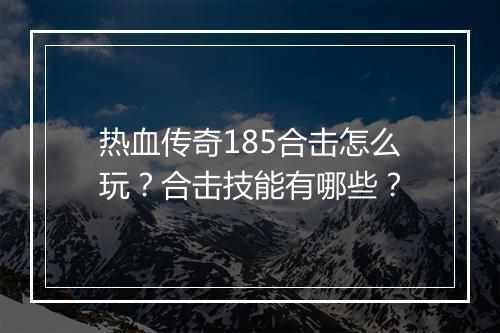 热血传奇185合击怎么玩？合击技能有哪些？