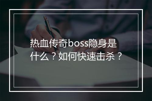热血传奇boss隐身是什么？如何快速击杀？