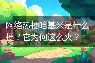 网络热梗哈基米是什么梗？它为何这么火？