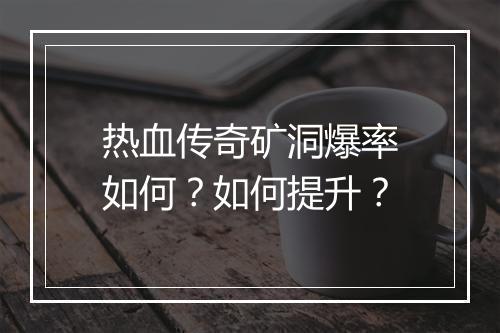 热血传奇矿洞爆率如何？如何提升？