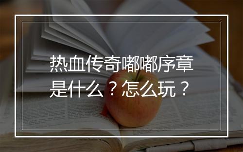 热血传奇嘟嘟序章是什么？怎么玩？