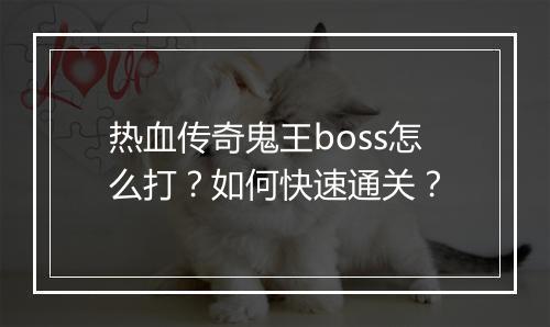 热血传奇鬼王boss怎么打？如何快速通关？
