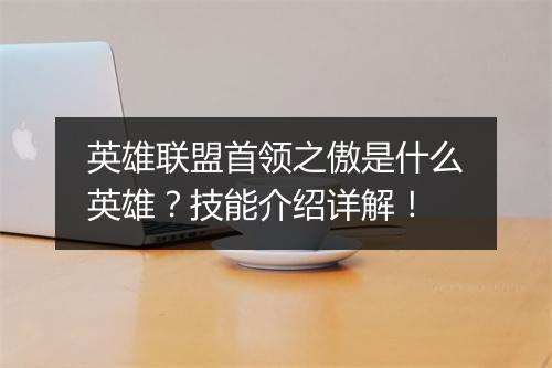 英雄联盟首领之傲是什么英雄？技能介绍详解！