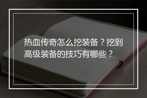 热血传奇怎么挖装备？挖到高级装备的技巧有哪些？