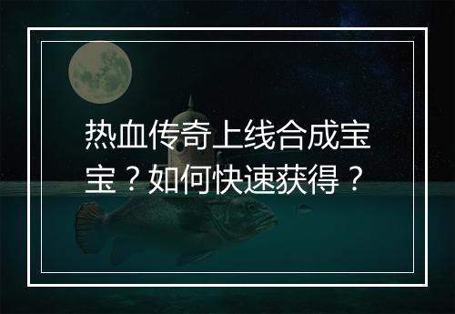 热血传奇上线合成宝宝？如何快速获得？