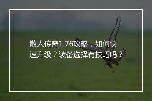 散人传奇1.76攻略，如何快速升级？装备选择有技巧吗？