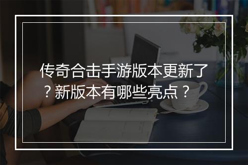 传奇合击手游版本更新了？新版本有哪些亮点？