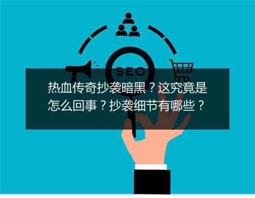 热血传奇抄袭暗黑？这究竟是怎么回事？抄袭细节有哪些？