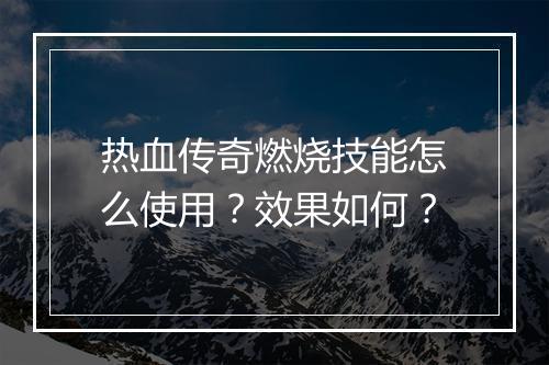 热血传奇燃烧技能怎么使用？效果如何？