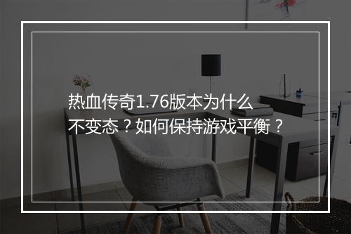 热血传奇1.76版本为什么不变态？如何保持游戏平衡？