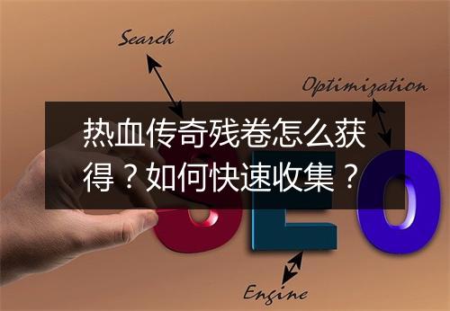 热血传奇残卷怎么获得？如何快速收集？