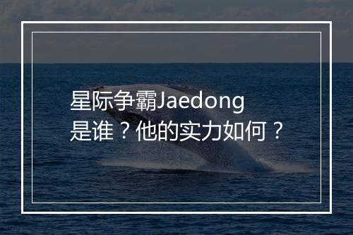 星际争霸Jaedong是谁？他的实力如何？