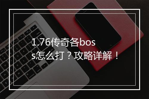 1.76传奇各boss怎么打？攻略详解！