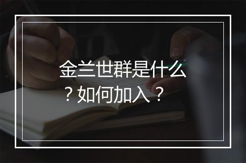 金兰世群是什么？如何加入？