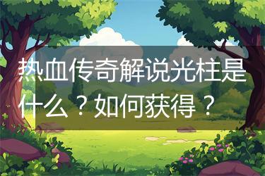 热血传奇解说光柱是什么？如何获得？