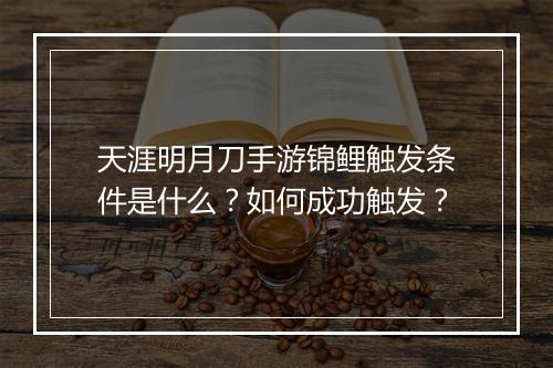 天涯明月刀手游锦鲤触发条件是什么？如何成功触发？