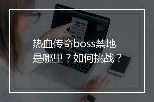 热血传奇boss禁地是哪里？如何挑战？