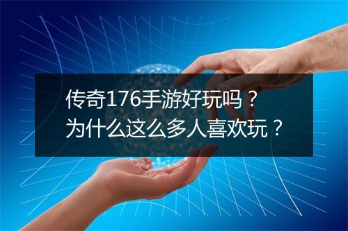 传奇176手游好玩吗？为什么这么多人喜欢玩？