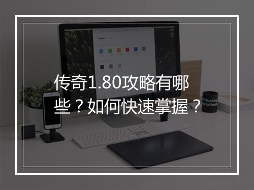 传奇1.80攻略有哪些？如何快速掌握？