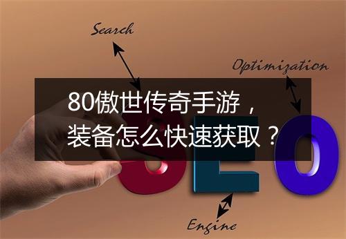80傲世传奇手游，装备怎么快速获取？