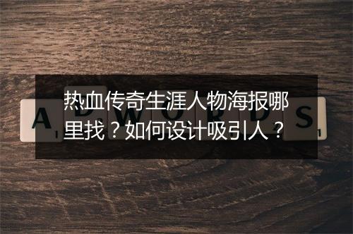 热血传奇生涯人物海报哪里找？如何设计吸引人？