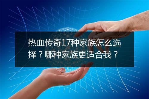 热血传奇17种家族怎么选择？哪种家族更适合我？