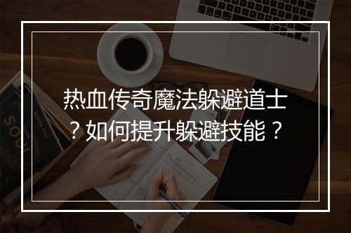 热血传奇魔法躲避道士？如何提升躲避技能？