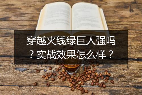 穿越火线绿巨人强吗？实战效果怎么样？