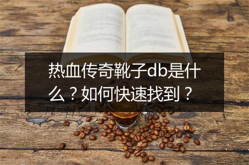 热血传奇靴子db是什么？如何快速找到？