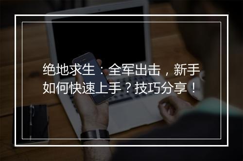 绝地求生：全军出击，新手如何快速上手？技巧分享！