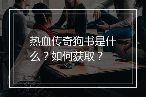 热血传奇狗书是什么？如何获取？