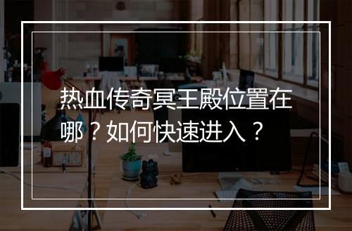 热血传奇冥王殿位置在哪？如何快速进入？