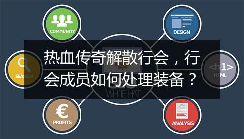 热血传奇解散行会，行会成员如何处理装备？