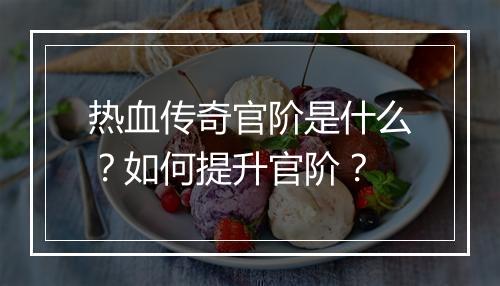 热血传奇官阶是什么？如何提升官阶？
