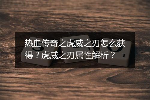 热血传奇之虎威之刃怎么获得？虎威之刃属性解析？