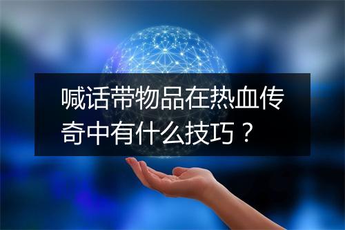 喊话带物品在热血传奇中有什么技巧？