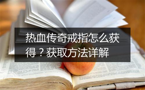 热血传奇戒指怎么获得？获取方法详解
