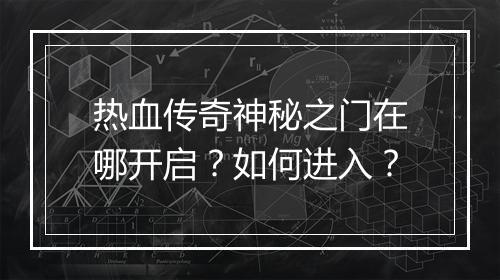 热血传奇神秘之门在哪开启？如何进入？