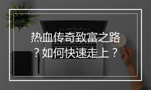 热血传奇致富之路？如何快速走上？
