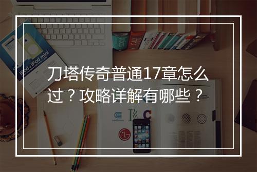 刀塔传奇普通17章怎么过？攻略详解有哪些？