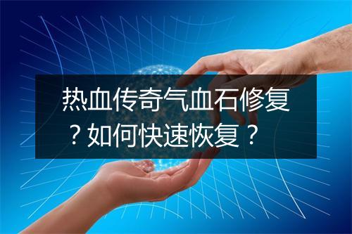 热血传奇气血石修复？如何快速恢复？