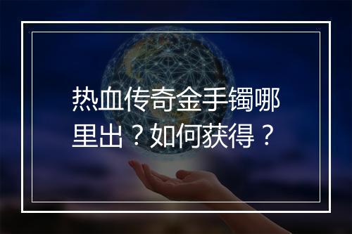 热血传奇金手镯哪里出？如何获得？