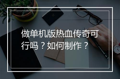 做单机版热血传奇可行吗？如何制作？