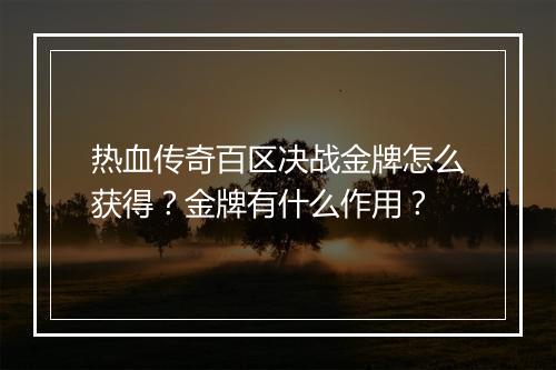 热血传奇百区决战金牌怎么获得？金牌有什么作用？